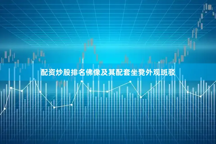 配资炒股排名佛像及其配套坐凳外观斑驳