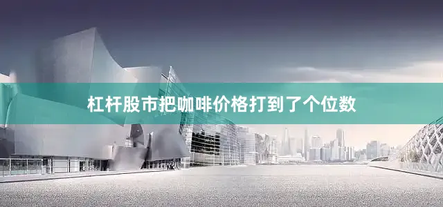 杠杆股市把咖啡价格打到了个位数