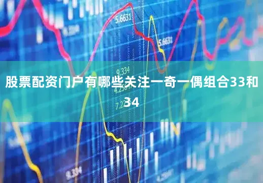 股票配资门户有哪些关注一奇一偶组合33和34