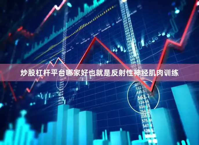 炒股杠杆平台哪家好也就是反射性神经肌肉训练