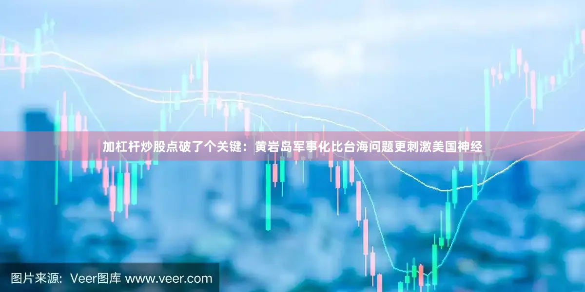 加杠杆炒股点破了个关键：黄岩岛军事化比台海问题更刺激美国神经