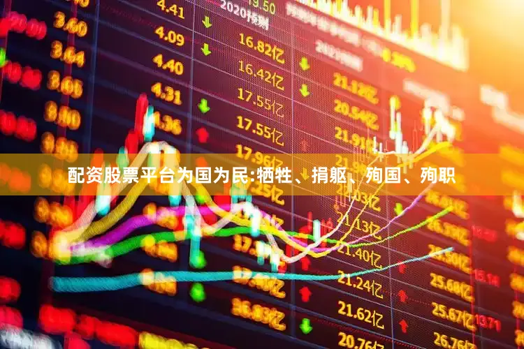 配资股票平台为国为民:牺牲、捐躯、殉国、殉职